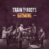 Train to Roots 'Growing'