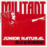 Junior Natural X Sly & Robbie - Militant