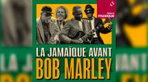 France Musique : nouveau podcast 'La Jamaïque avant Bob Marley'
